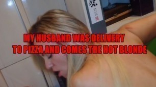 MY HUSBAND WAS DELIVERY TO PIZZA AND COMES THE HOT BLONDE